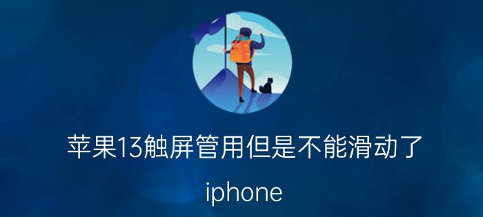 苹果13触屏管用但是不能滑动了 iphone 13触摸上部失灵？